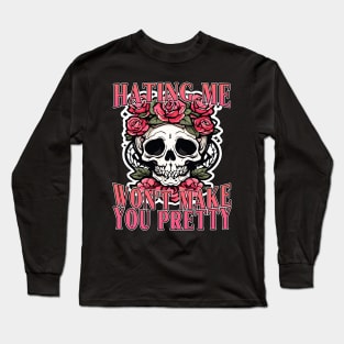 Hating Me Won't Make You Pretty Long Sleeve T-Shirt